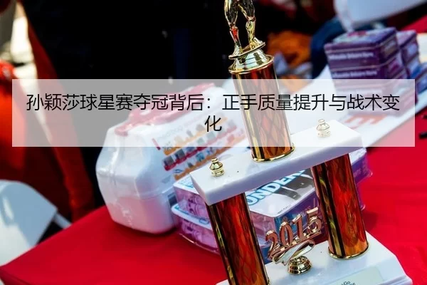 sun-ying-sha-qiu-xing-sai-duo-guan-bei-hou-zheng-shou-zhi-liang-ti-sheng-yu-zhan-shu-bian-hua-3-493.jpg